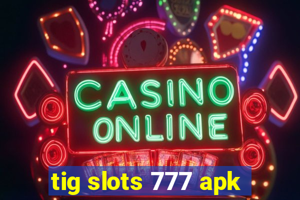 tig slots 777 apk